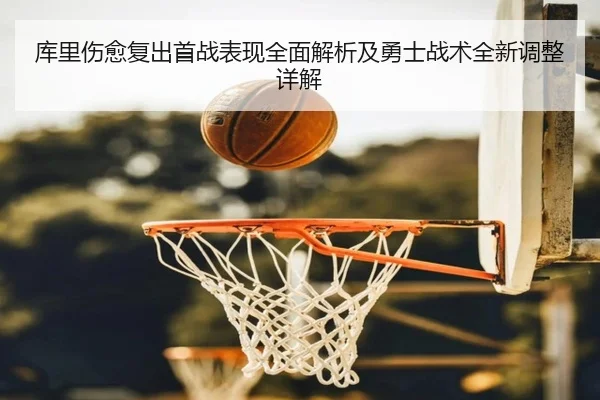 库里伤愈复出首战表现全面解析及勇士战术全新调整详解